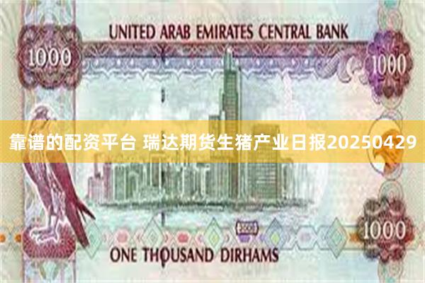 靠谱的配资平台 瑞达期货生猪产业日报20250429