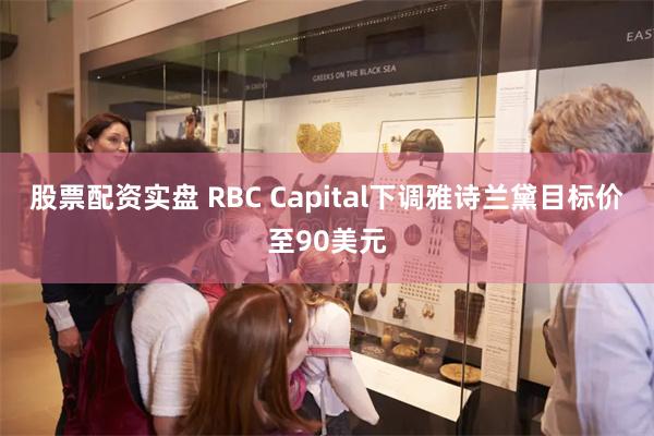 股票配资实盘 RBC Capital下调雅诗兰黛目标价至90美元