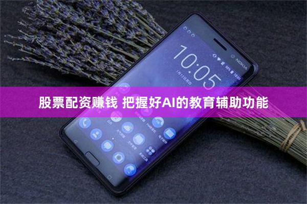 股票配资赚钱 把握好AI的教育辅助功能