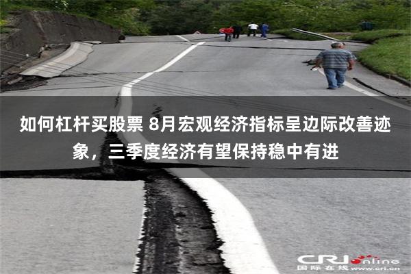 如何杠杆买股票 8月宏观经济指标呈边际改善迹象，三季度经济有望保持稳中有进