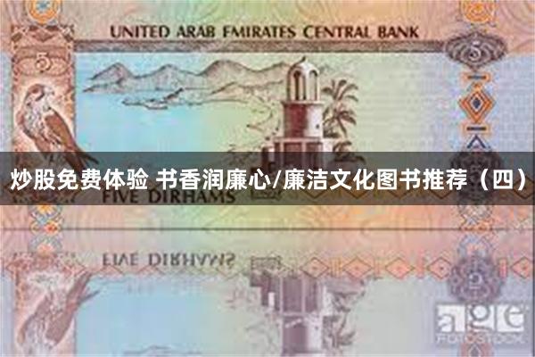 炒股免费体验 书香润廉心/廉洁文化图书推荐（四）