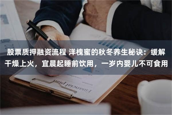 股票质押融资流程 洋槐蜜的秋冬养生秘诀:缓解干燥上火,宜晨起睡前饮用,一岁内婴儿不可食用
